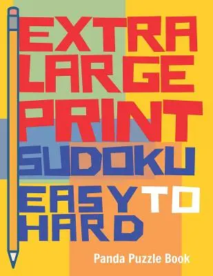 Extra Large Print Sudoku Easy to Hard: Sudoku Books For Adults - Sudoku In Very Large Print - Brain Games For Seniors