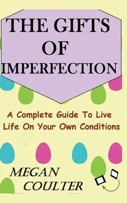 Die Gaben der Unvollkommenheit: Ein vollständiger Leitfaden für ein Leben unter eigenen Bedingungen - The Gifts Of Imperfection: A Complete Guide to Live Life on Your Own Conditions