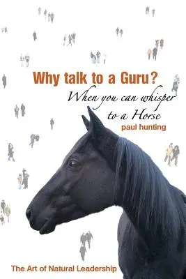 Die Kunst der authentischen Führung. Warum mit einem Guru reden? Wenn man mit einem Pferd flüstern kann - Art of Authentic Leadership. Why Talk to a Guru? When You Can Whisper to a Horse