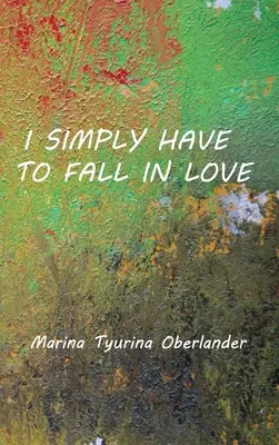 Ich muss mich einfach verlieben: Gedichte - I Simply Have to Fall in Love: Poems