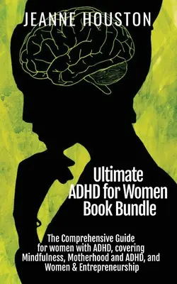 Das ultimative ADHS-Buchpaket für Frauen: Der umfassende Leitfaden für Frauen mit ADHS, mit den Themen Achtsamkeit, Mutterschaft und ADHS sowie Frauen und Unternehmerinnen - Ultimate ADHD for Women Book Bundle: The Comprehensive Guide for women with ADHD, covering Mindfulness, Motherhood and ADHD, and Women & Entrepreneurs