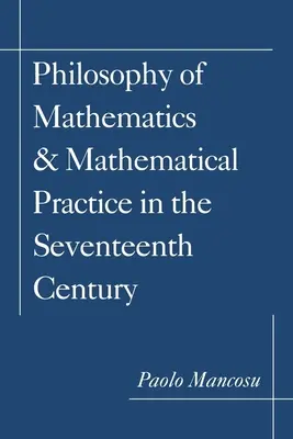 Philosophie der Mathematik und mathematische Praxis im siebzehnten Jahrhundert - Philosophy of Mathematics and Mathematical Practice in the Seventeenth Century