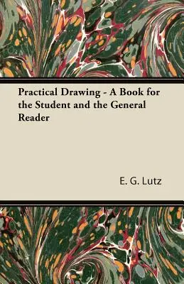 Praktisches Zeichnen - Ein Buch für den Studenten und den allgemeinen Leser - Practical Drawing - A Book for the Student and the General Reader