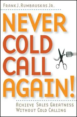 Nie wieder Kaltakquise: Großartiger Vertrieb ohne Kaltakquise - Never Cold Call Again: Achieve Sales Greatness Without Cold Calling
