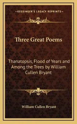 Drei große Gedichte: Thanatopsis, Flood of Years und Among the Trees von William Cullen Bryant - Three Great Poems: Thanatopsis, Flood of Years and Among the Trees by William Cullen Bryant