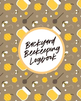 Backyard Imkerei Logbuch: Für Anfänger Bienenvölker Honig - Backyard Beekeeping Logbook: For Beginners Colonies Honey