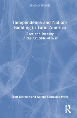 Unabhängigkeit und Nation-Building in Lateinamerika: Ethnie und Identität im Schmelztiegel des Krieges - Independence and Nation-Building in Latin America: Race and Identity in the Crucible of War