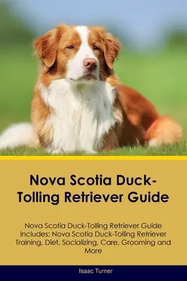 Nova Scotia Duck-Tolling Retriever Guide Nova Scotia Duck-Tolling Retriever Guide Enthält: Nova Scotia Duck-Tolling Retriever Training, Ernährung, Sozialverhalten - Nova Scotia Duck-Tolling Retriever Guide Nova Scotia Duck-Tolling Retriever Guide Includes: Nova Scotia Duck-Tolling Retriever Training, Diet, Sociali