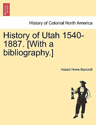 Geschichte Utahs 1540-1887. [Mit einer Bibliographie]. - History of Utah 1540-1887. [With a bibliography.]