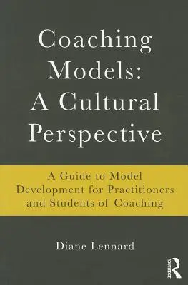 Coaching-Modelle: Eine kulturelle Perspektive: Ein Leitfaden zur Modellentwicklung: für Praktiker und Studenten des Coaching - Coaching Models: A Cultural Perspective: A Guide to Model Development: for Practitioners and Students of Coaching