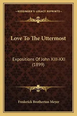 Liebe bis zum Äußersten: Darlegungen zu Johannes XIII-XXI (1899) - Love To The Uttermost: Expositions Of John XIII-XXI (1899)