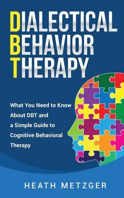 Dialektische Verhaltenstherapie: Was Sie über DBT wissen müssen und ein einfacher Leitfaden zur kognitiven Verhaltenstherapie - Dialectical Behavior Therapy: What You Need to Know About DBT and a Simple Guide to Cognitive Behavioral Therapy