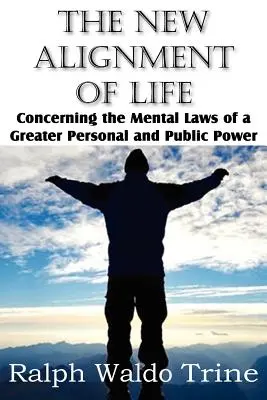 Die neue Ausrichtung des Lebens, über die mentalen Gesetze einer größeren persönlichen und öffentlichen Macht - The New Alignment of Life, Concerning the Mental Laws of a Greater Personal and Public Power