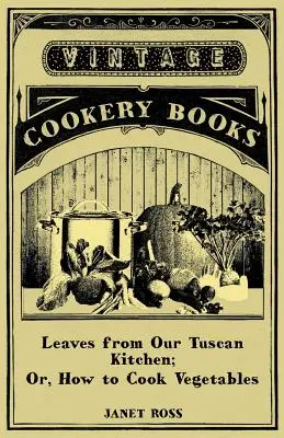 Blätter aus unserer toskanischen Küche; oder, wie man Gemüse kocht - Leaves From Our Tuscan Kitchen; Or, How To Cook Vegetables