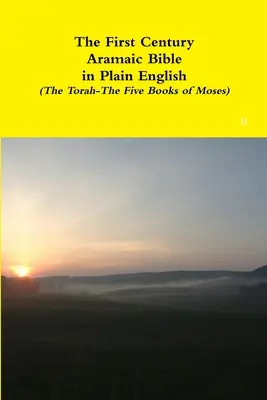 Die aramäische Bibel des ersten Jahrhunderts in einfachem Englisch (Die Thora - Die fünf Bücher Mose) - The First Century Aramaic Bible in Plain English (The Torah-The Five Books of Moses)