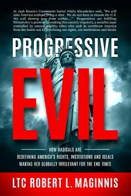 Progressives Böses: Wie Radikale Amerikas Rechte, Institutionen und Ideale neu definieren und Amerika für die Endzeit global irrelevant machen - Progressive Evil: How Radicals Are Redefining America's Rights, Institutions, and Ideals, Making Her Globally Irrelevant for the End Tim