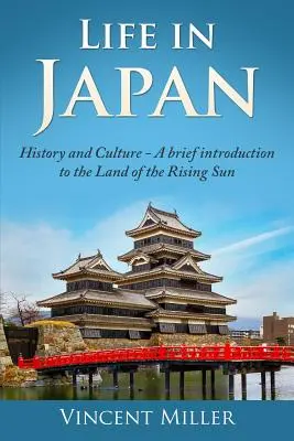 Das Leben in Japan: Geschichte und Kultur: Eine kurze Einführung in das Land der aufgehenden Sonne - Life in Japan: History and Culture: A Brief Introduction to the Land of the Rising Sun