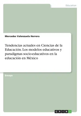 Tendencias actuales en Ciencias de la Educacin. Los modelos educativos y paradigmas socio-educativos en la educacin en Mxico