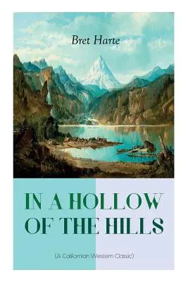 IN EINEM HOLLOW DER HÜGEL (Ein kalifornischer Westernklassiker): Vom renommierten Autor von Das Glück von Roaring Camp, Die Ausgestoßenen von Poker Flat, Die Erzählungen - IN A HOLLOW OF THE HILLS (A Californian Western Classic): From the Renowned Author of The Luck of Roaring Camp, The Outcasts of Poker Flat, The Tales