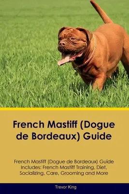 Leitfaden für die Französische Dogge (Dogue de Bordeaux) Leitfaden für die Französische Dogge: Französische Dogge Training, Ernährung, Sozialisierung, Pflege, Grooming, und mehr - French Mastiff (Dogue de Bordeaux) Guide French Mastiff Guide Includes: French Mastiff Training, Diet, Socializing, Care, Grooming, and More