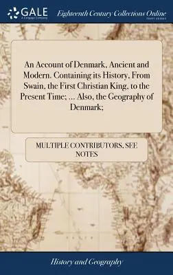 Ein Bericht über Dänemark, alt und modern. Mit seiner Geschichte, von Swain, dem ersten christlichen König, bis zur Gegenwart; ... Auch die Geographie - An Account of Denmark, Ancient and Modern. Containing its History, From Swain, the First Christian King, to the Present Time; ... Also, the Geography