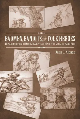 Bösewichte, Banditen und Volkshelden: Die Ambivalenz der mexikanisch-amerikanischen Identität in Literatur und Film - Badmen, Bandits, and Folk Heroes: The Ambivalence of Mexican American Identity in Literature and Film