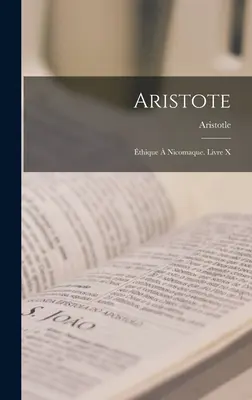 Aristoteles: thique Nicomaque. Livre X - Aristote: thique  Nicomaque. Livre X