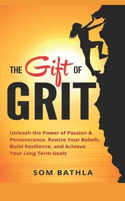 Das Geschenk des Mutes: Entfesseln Sie die Kraft von Leidenschaft und Ausdauer, ändern Sie Ihre Überzeugungen, stärken Sie Ihre Widerstandsfähigkeit und erreichen Sie Ihre langfristigen Ziele - The Gift of Grit: Unleash the Power of Passion & Perseverance, Rewire Your Beliefs, Build Resilience, and Achieve Your Long-term Goals
