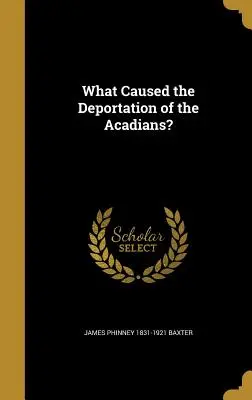 Was war die Ursache für die Deportation der Akadier? - What Caused the Deportation of the Acadians?