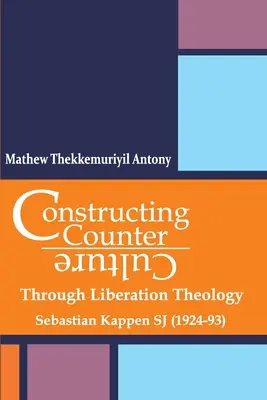 Aufbau einer Gegenkultur durch Befreiungstheologie durch Befreiungstheologie: Sebastian Kappen SJ (1924-93) - Constructing Counter-Culture Through Liberation Theology Through Liberation Theology: Sebastian Kappen SJ (1924-93)