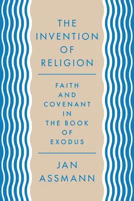 Die Erfindung der Religion: Glaube und Bund im Buch Exodus - The Invention of Religion: Faith and Covenant in the Book of Exodus