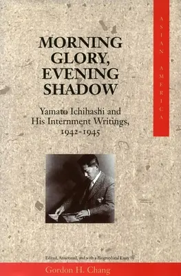 Morgenglanz, Abendschatten: Yamato Ichihashi und seine Schriften zur Internierung, 1942-1945 - Morning Glory, Evening Shadow: Yamato Ichihashi and His Internment Writings, 1942-1945