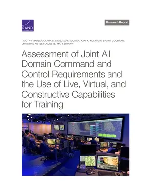 Bewertung der Anforderungen an die gemeinsame Führung in allen Bereichen und der Einsatz von Live-, virtuellen und konstruktiven Fähigkeiten für die Ausbildung - Assessment of Joint All Domain Command and Control Requirements and the Use of Live, Virtual, and Constructive Capabilities for Training