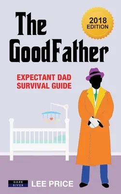 The GoodFather: Überlebenshilfe für werdende Väter [Ausgabe 2018] - The GoodFather: Expectant Dad Survival Guide [2018 Edition]