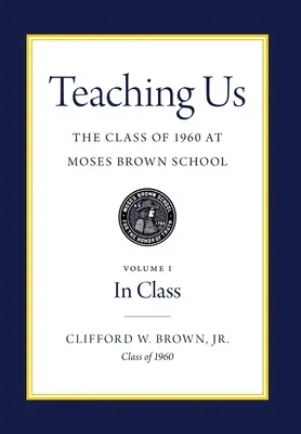 Uns unterrichten: Die Klasse von 1960 an der Moses Brown Schule: Band I, Im Unterricht - Teaching Us: The Class of 1960 at Moses Brown School: Volume I, In Class