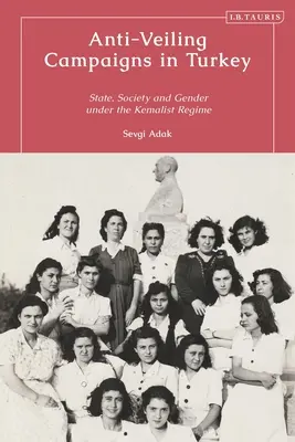 Anti-Veiling-Kampagnen in der Türkei: Staat, Gesellschaft und Geschlecht in der frühen Republik - Anti-Veiling Campaigns in Turkey: State, Society and Gender in the Early Republic