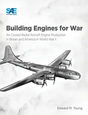 Building Engines for War: Air-Cooled Radial Aircraft Engine Production in Britain and America in World War II: Luftgekühlter Radial-Flugmotor - Building Engines for War: Air-Cooled Radial Aircraft Engine Production in Britain and America in World War II: Air-Cooled Radial Aircraft Engine