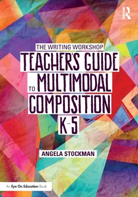 Der Leitfaden für Schreibwerkstatt-Lehrer zum multimodalen Schreiben (K-5) - The Writing Workshop Teacher's Guide to Multimodal Composition (K-5)