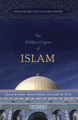 Die verborgenen Ursprünge des Islam: Neue Forschungen zu seiner frühen Geschichte - The Hidden Origins of Islam: New Research Into Its Early History