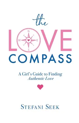 Der Liebeskompass: Ein Leitfaden für Mädchen, um authentische Liebe zu finden - The Love Compass: A Girl's Guide to Finding Authentic Love