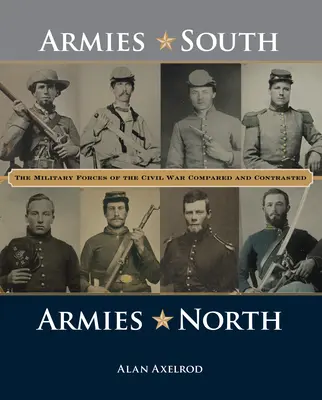 Armeen des Südens, Armeen des Nordens: Die Streitkräfte des Bürgerkriegs im Vergleich und in der Gegenüberstellung - Armies South, Armies North: The Military Forces of the Civil War Compared and Contrasted