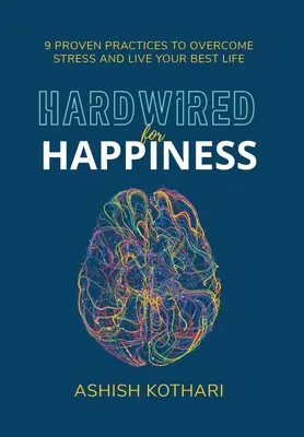 Hardwired for Happiness: 9 bewährte Praktiken, um Stress zu überwinden und Ihr bestes Leben zu leben - Hardwired for Happiness: 9 Proven Practices to Overcome Stress and Live Your Best Life