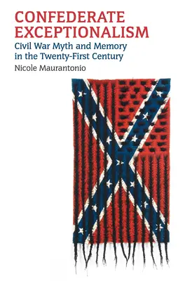 Konföderierter Exzeptionalismus: Bürgerkriegsmythos und -erinnerung im einundzwanzigsten Jahrhundert - Confederate Exceptionalism: Civil War Myth and Memory in the Twenty-First Century