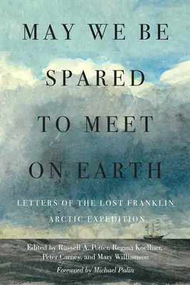 Mögen wir verschont bleiben, um uns auf der Erde zu treffen: Briefe der verschollenen Franklin-Arktis-Expedition - May We Be Spared to Meet on Earth: Letters of the Lost Franklin Arctic Expedition