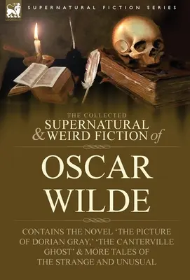 The Collected Supernatural & Weird Fiction of Oscar Wilde - Enthält den Roman 'The Picture of Dorian Gray', 'Lord Arthur Savile's Crime', 'The Canter - The Collected Supernatural & Weird Fiction of Oscar Wilde-Includes the Novel 'The Picture of Dorian Gray, ' 'Lord Arthur Savile's Crime, ' 'The Canter