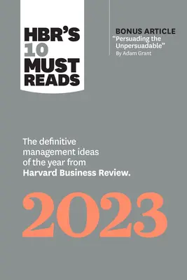 Hbr's 10 Must Reads 2023: Die definitiven Management-Ideen des Jahres von Harvard Business Review (mit Bonusartikel Persuading the Unpersuada - Hbr's 10 Must Reads 2023: The Definitive Management Ideas of the Year from Harvard Business Review (with Bonus Article Persuading the Unpersuada