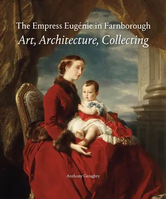 Die Kaiserin Eugnie in England: Kunst, Architektur, Sammeln - The Empress Eugnie in England: Art, Architecture, Collecting