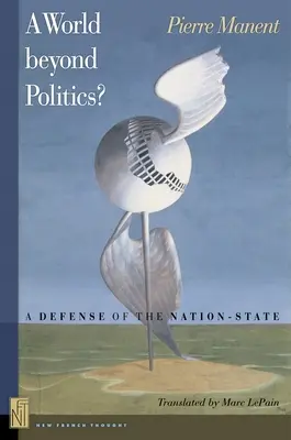 Eine Welt jenseits der Politik? Eine Verteidigung des Nationalstaates - A World Beyond Politics?: A Defense of the Nation-State