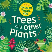 Ich bin froh, dass es sie gibt: Bäume und andere Pflanzen - I'm Glad There Are: Trees and Other Plants