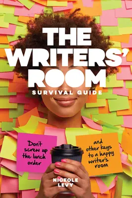 Der Writers' Room Survival Guide: Versaue nicht die Mittagsbestellung und andere Schlüssel zu einem glücklichen Schreibzimmer - The Writers' Room Survival Guide: Don't Screw Up the Lunch Order and Other Keys to a Happy Writers' Room